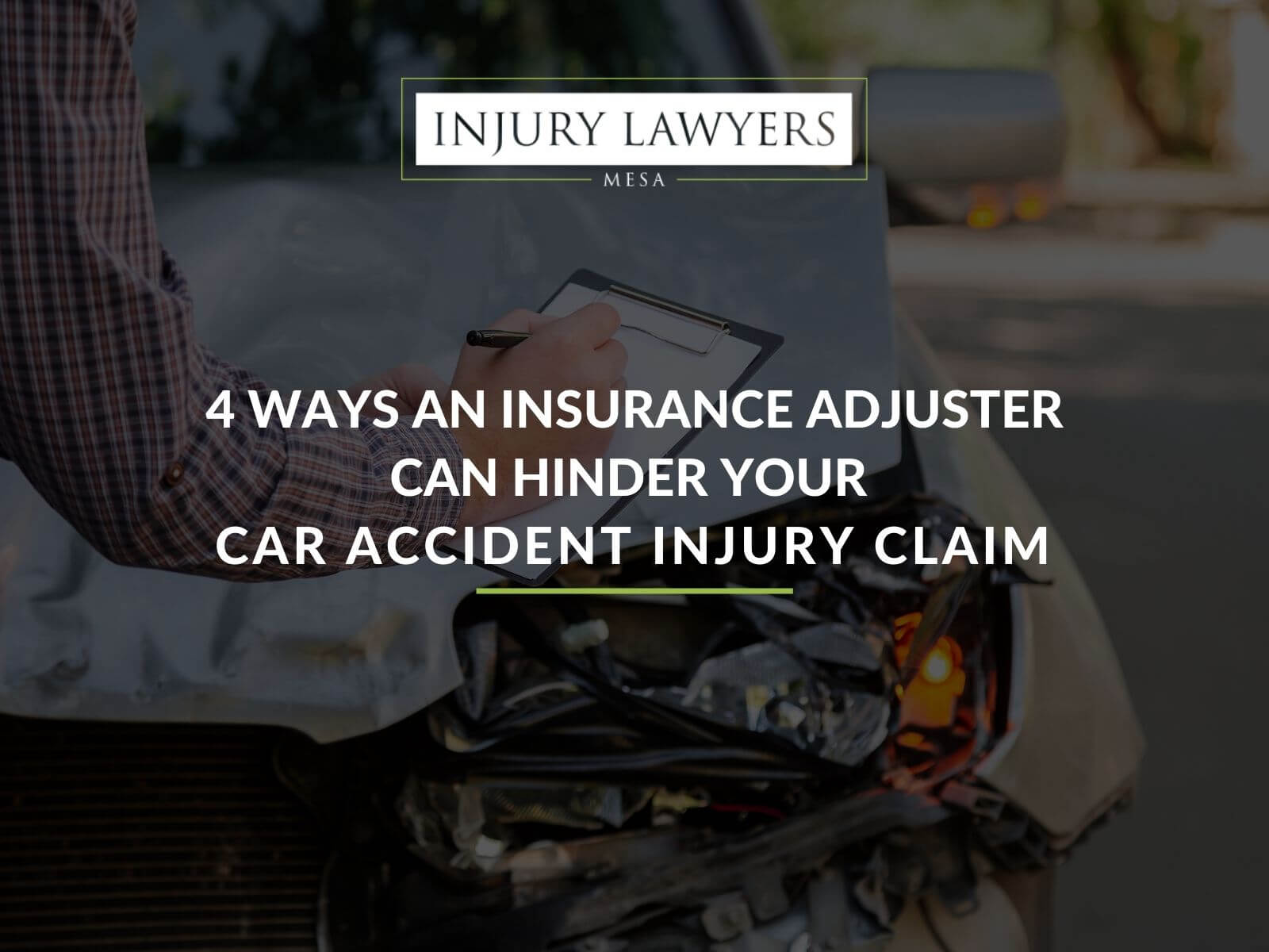 4 Ways an Insurance Adjuster Can Hinder Your Car Accident Injury Claim